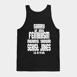 Sorry If My Feminism Ruins Your Sexist Jokes - LOL No I'm Not Tank Top